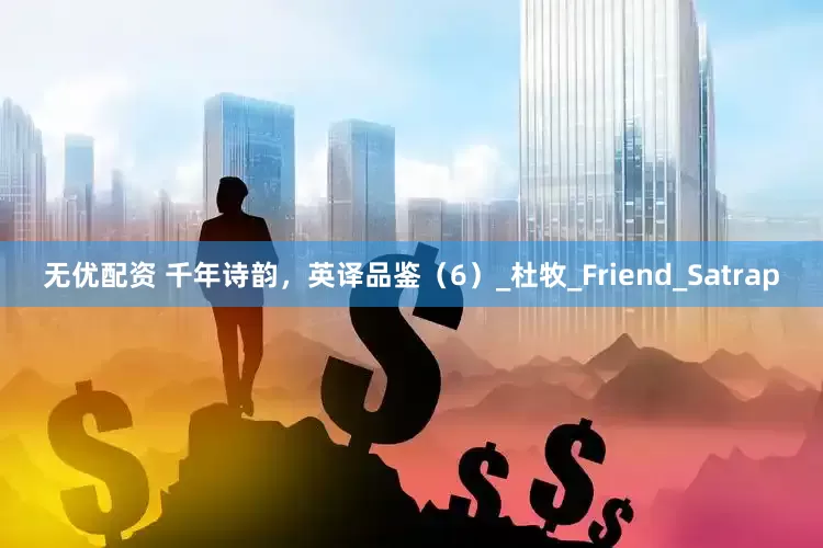 无优配资 千年诗韵，英译品鉴（6）_杜牧_Friend_Satrap
